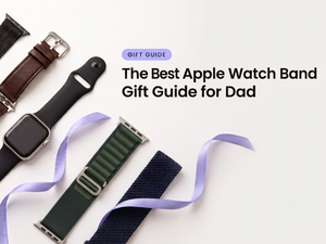 The Best Apple Watch Band Gift Guide (Father's Day)